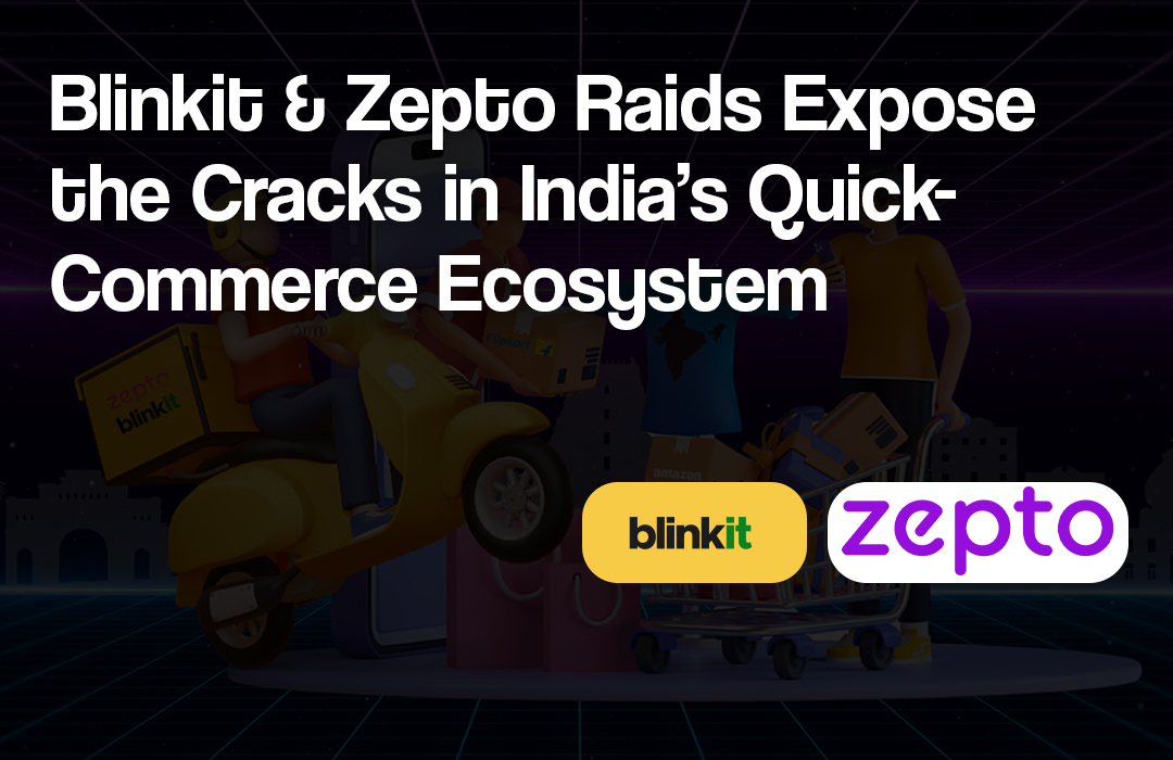 Blinkit & Zepto Raids Expose the Cracks Quick-Commerce