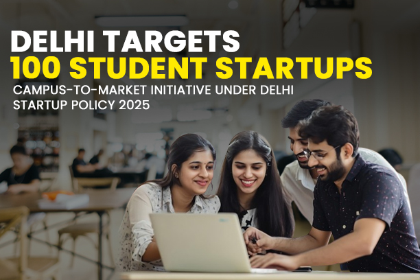 Delhi Targets 100 Student Startups Under Campus-to-Market Push